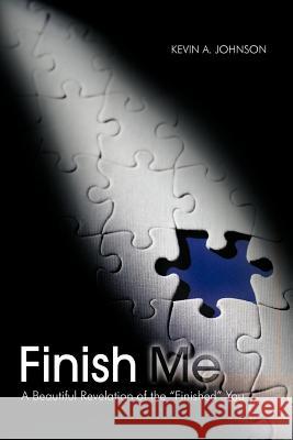 Finish Me: A Beautiful Revelation of the Finished You Johnson, Kevin A. 9781477202616 Authorhouse