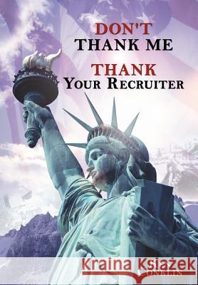 Don't Thank Me, Thank Your Recruiter Ken Conklin 9781477202975 Authorhouse