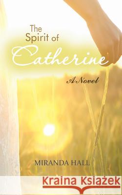 The Spirit of Catherine Miranda Hall 9781477203002 Authorhouse