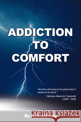 Addiction to Comfort: America Will Cease to Be Great When It Ceases to Be Good Kay, Richard 9781477203613 Authorhouse