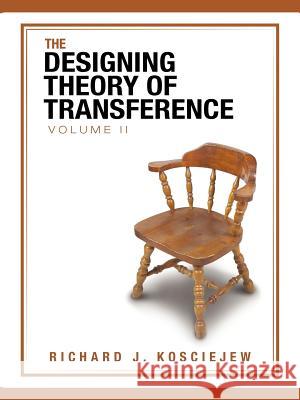The Designing Theory of Transference Richard J. Kosciejew 9781477203811 Authorhouse