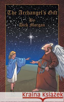 The Archangel's Gift Dick Morgan 9781477205143 Authorhouse