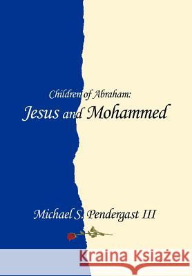 Children of Abraham: Jesus and Mohammed Pendergast, Michael S., III 9781477205273 Authorhouse