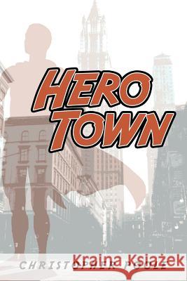 Hero Town Christopher Poole 9781477205457 Authorhouse