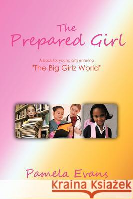 The Prepared Girl: A book for young girls entering The Big Girlz World Evans, Pamela 9781477205525