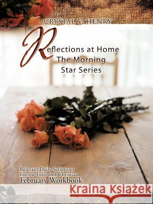 Reflections at Home the Morning Star Series: Relevant Daily Scriptures for the Informed Christian - February Workbook Henry, Crystal V. 9781477207468