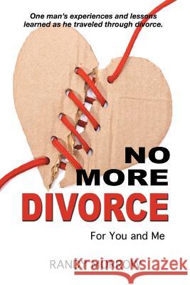 No More Divorce for You and Me Randy Morrow 9781477208069 Authorhouse