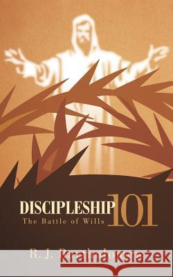 Discipleship 101: The Battle of Wills Bartholomew, R. J. 9781477208342 Authorhouse