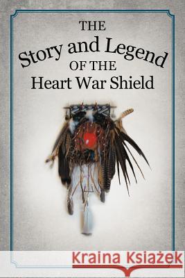 The Story and Legend of the Heart War Shield Michael White Feather 9781477213346