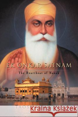 Ek Onkar Satnam: The Heartbeat of Nanak Taoshobuddha 9781477214268 Authorhouse