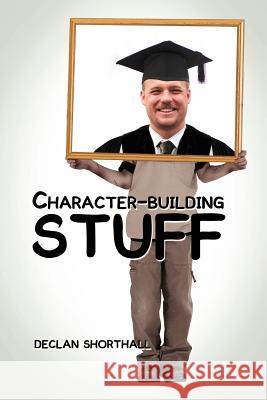 Character-Building Stuff Declan Shorthall 9781477214336