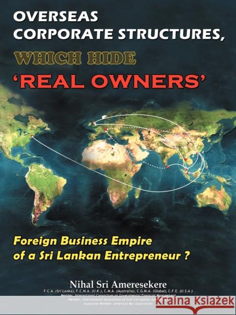 Overseas Corporate Structures, Which Hide 'Real Owners': Foreign Business Empire of a Sri Lankan Entrepreneur ? Ameresekere, Nihal Sri 9781477215081 Authorhouse