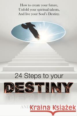 Destiny: How to Create Your Future, Unfold Your Spiritual Talents and Live Your Soul's Destiny Carter, Andrew 9781477215401