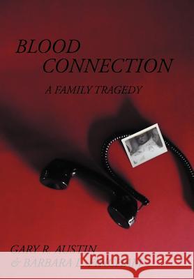 Blood Connection: A Family Tragedy Austin, Gary R. 9781477217580 Authorhouse