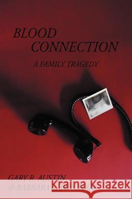 Blood Connection: A Family Tragedy Austin, Gary R. 9781477217597 Authorhouse