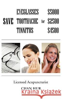 Save $5000 for Glasses, $2500 for Toothache, and $4500 for Tinnitus Chan Hur 9781477217658 Authorhouse