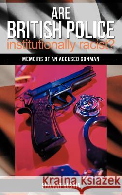 Are British Police Institutionally Racist?: Memoirs of an Accused Conman Husain, Shujaat 9781477217849