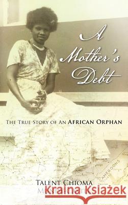 A Mother's Debt: The True Story of an African Orphan Mundy-Castle, Talent Chioma 9781477218334
