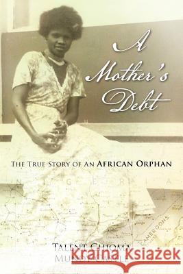 A Mother's Debt: The True Story of an African Orphan Mundy-Castle, Talent Chioma 9781477218341