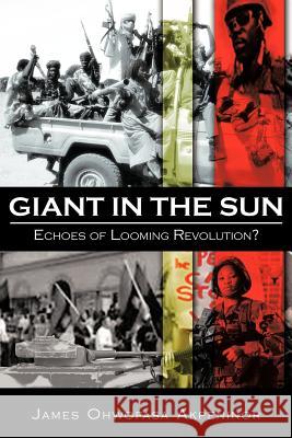 Giant in the Sun: Echoes of Looming Revolution? Akpeninor, James Ohwofasa 9781477218693 Authorhouse