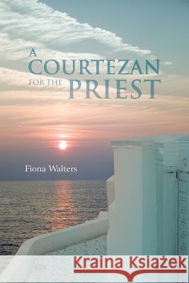 A Courtezan for the Priest Fiona Walters 9781477218891 Authorhouse