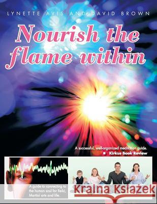 Nourish the Flame Within: A Guide to Connecting to the Human Soul for Reiki, Martial Arts and Life. Avis, Lynette 9781477219133 Authorhouse