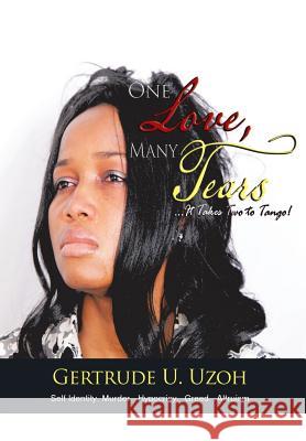 One Love, Many Tears: It Takes Two to Tango! Uzoh, Gertrude U. 9781477219171 Authorhouse