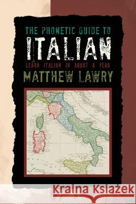 The Phonetic Guide to Italian: Learn Italian in about a Year Lawry, Matthew 9781477219287 Authorhouse