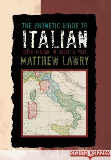 The Phonetic Guide to Italian: Learn Italian in about a Year Lawry, Matthew 9781477219294 Authorhouse