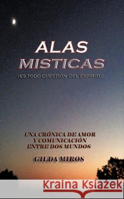 Alas Misticas: Es Todo Cuestion del Espiritu! Miros, Gilda 9781477220146