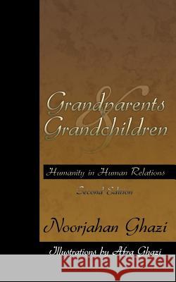Grandparents and Grandchildren: Humanity in Human Relations Noorjahan Ghazi 9781477220245