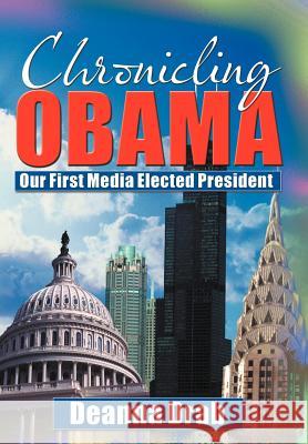 Chronicling Obama: Our First Media-Elected President Drab, Deanna 9781477220382 Authorhouse