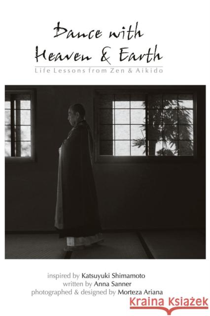 Dance with Heaven & Earth: Life Lessons from Zen & Aikido Sanner, Anna 9781477220887