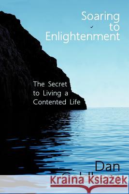 Soaring to Enlightenment: The Secret to Living a Contented Life Goldberg, Dan 9781477221242