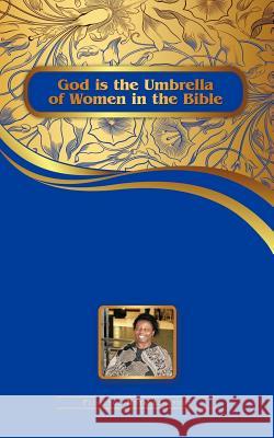 God Is the Umbrella of Women in the Bible Florence Mutambanengwe 9781477221853 Authorhouse