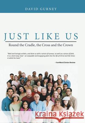 Just Like Us: Round the Cradle, the Cross and the Crown David Gurney 9781477222928