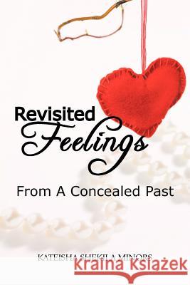 Revisited Feelings: From a Concealed Past Minors, Kateisha Shekila 9781477223062