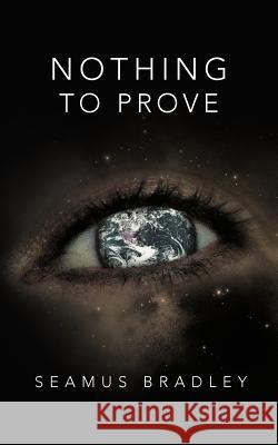 Nothing to Prove: Needs, Wants and Possibilities Bradley, Seamus 9781477223543 Authorhouse