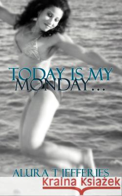 Today Is My Monday... Alura T. Jefferies 9781477224458 Authorhouse