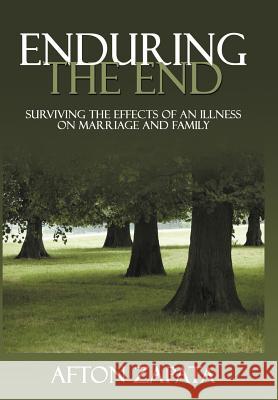 Enduring the End: Surviving the Effects of an Illness on Marriage and Family Zapata, Afton 9781477225097 Authorhouse