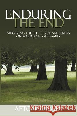 Enduring the End: Surviving the Effects of an Illness on Marriage and Family Zapata, Afton 9781477225110 Authorhouse