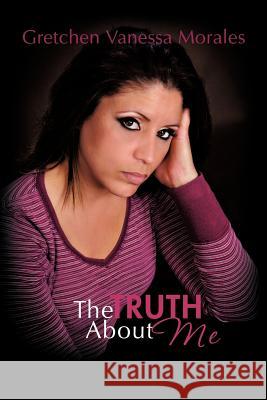 The Truth about Me Gretchen Vanessa Morales 9781477225448