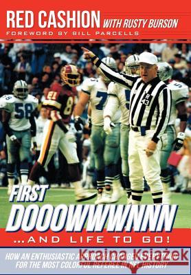 First Dooowwwnnn...and Life to Go!: How an Enthusiastic Approach Changed Everything for the Most Colorful Referee in NFL History Cashion, Red 9781477225639