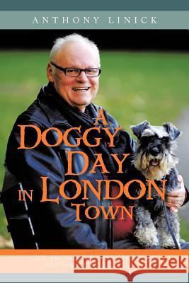 A Doggy Day in London Town: Life Among the Dog People of Paddington Rec, Vol. IV Linick, Anthony 9781477226063 Authorhouse