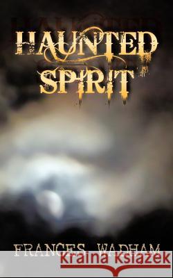 Haunted Spirit Frances Wadham 9781477226872