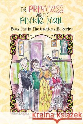 The Princess and the Pinkie Nail: Book One in the Grottenville Series Elstner, Annemarie 9781477227282