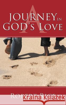 A Journey in God's Love Robert Rice 9781477228968