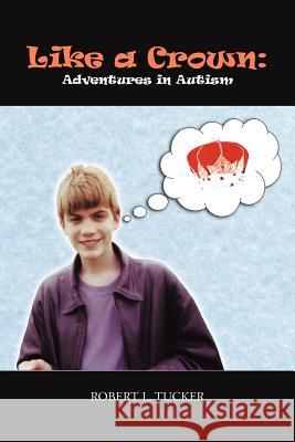 Like a Crown: Adventures in Autism Tucker, Robert L. 9781477229132