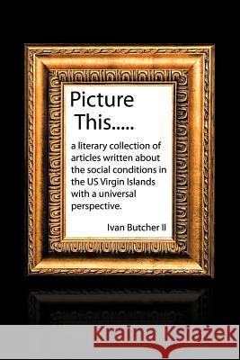 Picture This..... Ivan Butche 9781477229163 Authorhouse
