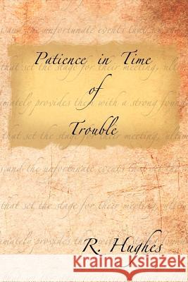 Patience in Time of Trouble R. Hughes 9781477229507 Authorhouse